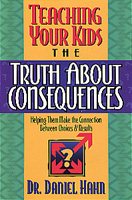 Teaching Your Kids the Truth About Consequences/Helping Them Make the Connection Between Choices & Results: Helping Them Make the Connection Between Choices and Results