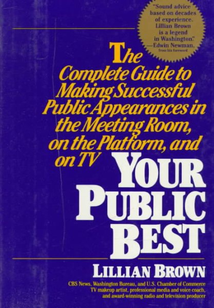Your Public Best: The Complete Guide to Making Successful Public Appearances in the Meeting Room, on the Platform, and on TV