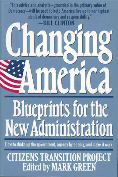 Changing America: Blueprints for the New Administration : The Citizens Transition Project