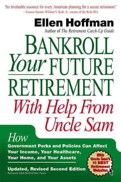 Bankroll Your Future Retirement With Help from Uncle Sam: How Government Perks and Policies Can Affect Your Income, Your Healthcare, Your Home, and Your Assets