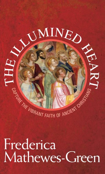 The Illumined Heart: Capture the Vibrant Faith of the Ancient Christians cover