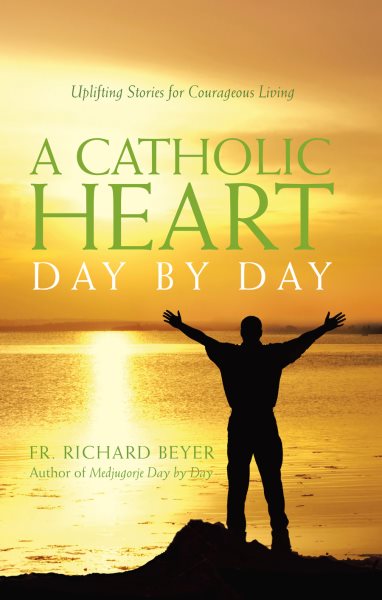 A Catholic Heart Day by Day: Uplifting Stories for Courageous Living cover