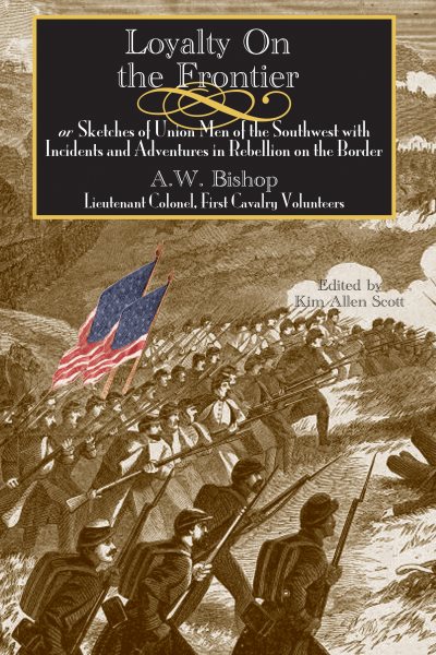 Loyalty on the Frontier: Sketches of Union Men of the South-West with Incidents and Adventures in Rebellion on the Border (The Civil War in the West)