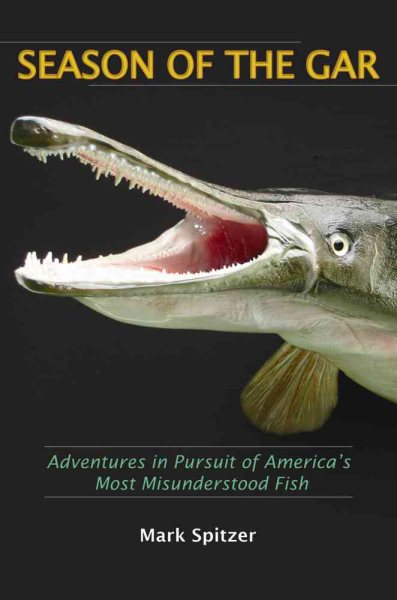 Season of the Gar: Adventures in Pursuit of America's Most Misunderstood Fish cover