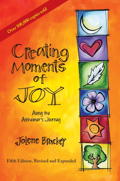 Creating Moments of Joy Along the Alzheimer's Journey: A Guide for Families and Caregivers, Fifth Edition, Revised and Expanded cover