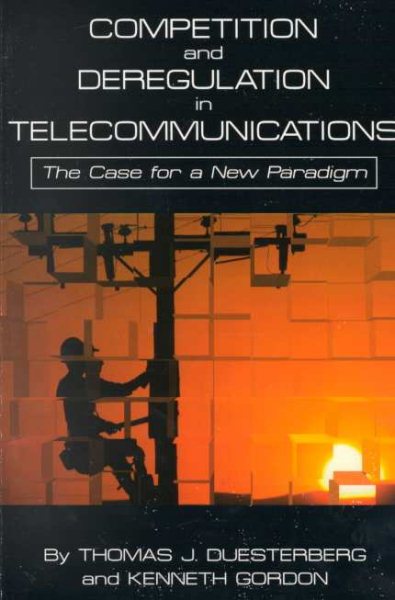 Competition and Deregulation in Telecommunications; The Case for a New Paradigm