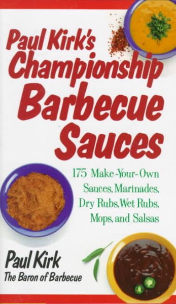 Paul Kirk's Championship Barbecue Sauces: 150 Make-Your-Own Sauces, Marinades, Dry Rubs, Wet Rubs, Mops, and Salsas (Non) cover