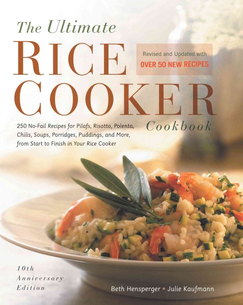 The Ultimate Rice Cooker Cookbook: 250 No-Fail Recipes for Pilafs, Risottos, Polenta, Chilis, Soups, Porridges, Puddings and More, from Start to Finish in Your Rice Cooker (Non)
