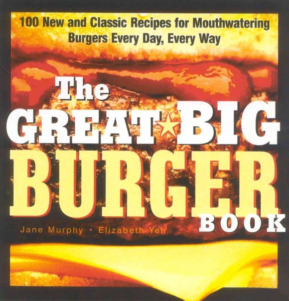 The Great Big Burger Book: 100 New and Classic Recipes for Moutheatering Burgers Every Day Every Way (Non)