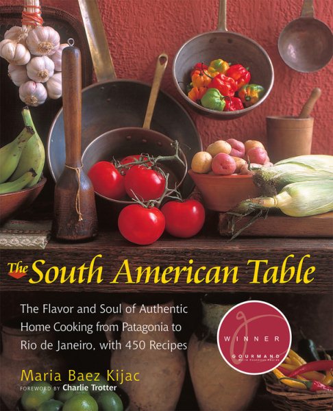 The South American Table: The Flavor and Soul of Authentic Home Cooking from Patagonia to Rio de Janeiro, with 450 Recipes (Nym)
