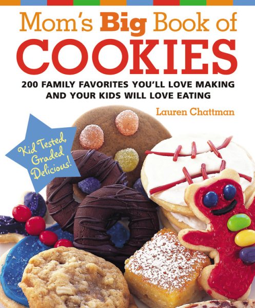 Mom's Big Book of Cookies: 200 Family Favorites You'll Love Making and Your Kids Will Love Eating cover