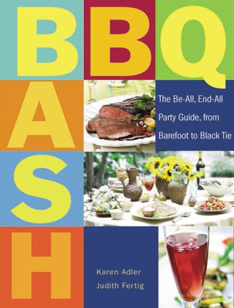 BBQ Bash: The Be-all, End-all Party Guide, from Barefoot to Black Tie