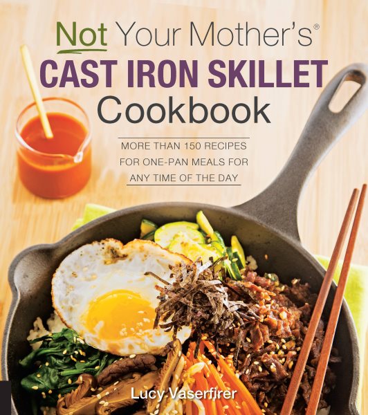 Not Your Mother's Cast Iron Skillet Cookbook: More Than 150 Recipes for One-Pan Meals for Any Time of the Day cover