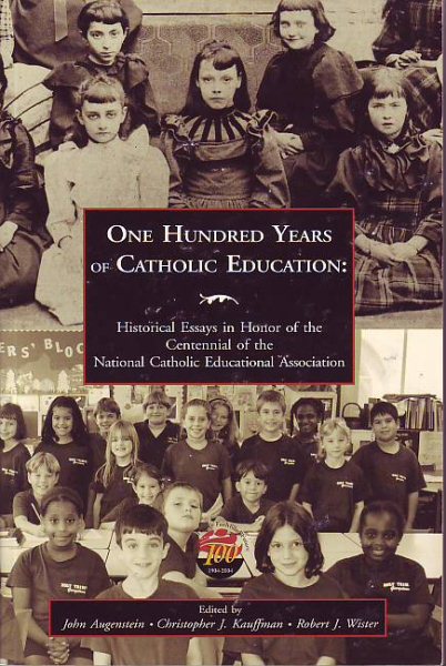 One Hundred Years of Catholic Education: Historical Essays in Honor of the Centennial of the National Catholic Educational Association cover