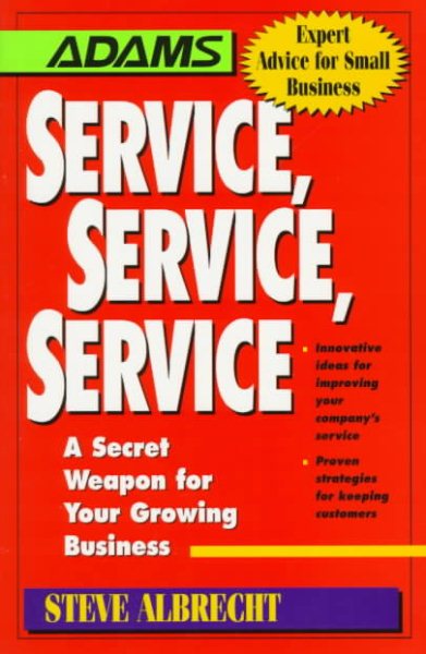 Service, Service, Service: A Secret Weapon for Your Growing Business (Adams Expert Advice for Small Business)