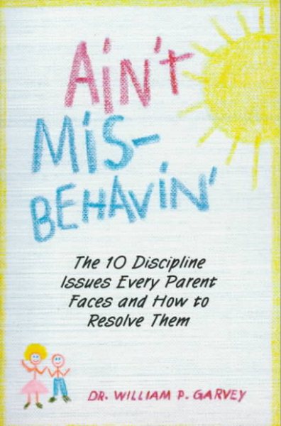 Ain't Misbehavin: The 10 Discipline Issues Every Parent Faces and How to Resolve Them cover