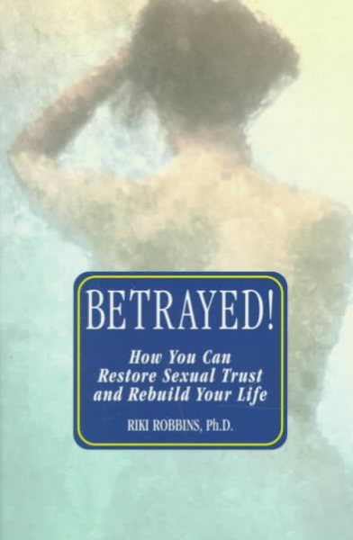 Betrayed!: How You Can Restore Sexual Trust and Rebuild Your Life