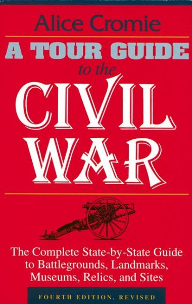 A Tour Guide to the Civil War, Fourth Edition: The Complete State-by-State Guide to Battlegrounds, Landmarks, Museums, Relics, and Sites cover