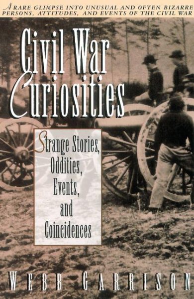 Civil War Curiosities: Strange Stories, Oddities, Events, and Coincidences cover