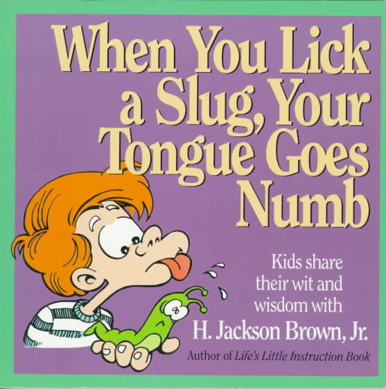When You Lick a Slug, Your Tongue Goes Numb: Kids Share Their Wit & Wisdom With H. Jackson Brown cover