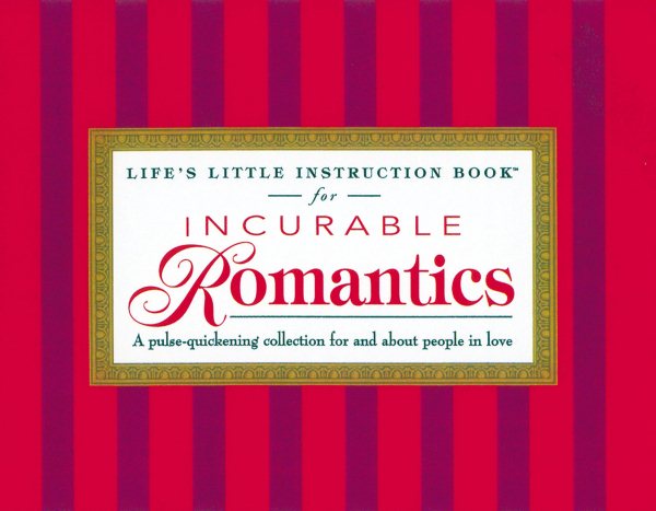 Life's Little Instruction Book For Incurable Romantics A Pulse-quickening Collection For And About People In Love