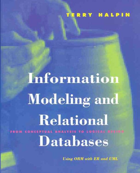 Information Modeling and Relational Databases: From Conceptual Analysis to Logical Design (The Morgan Kaufmann Series in Data Management Systems)