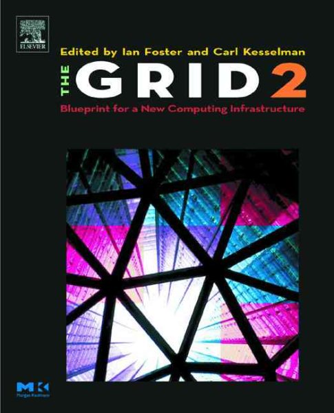The Grid 2: Blueprint for a New Computing Infrastructure (The Elsevier Series in Grid Computing)