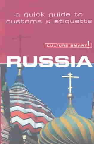 Culture Smart! Russia: A Quick Guide to Customs & Etiquette (Culture Smart! The Essential Guide to Customs & Culture)