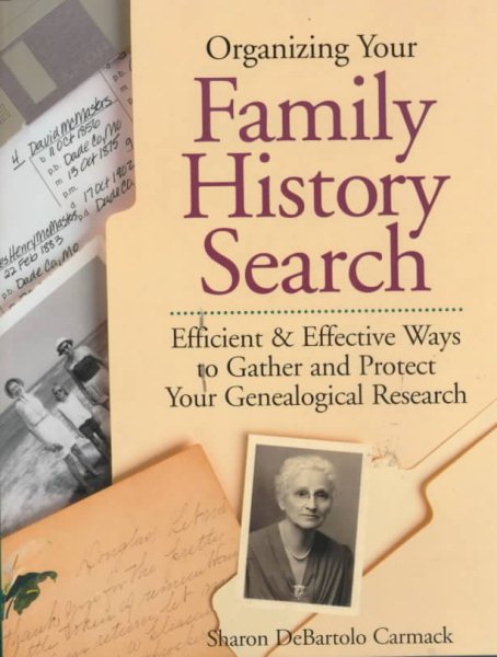 Organizing Your Family History Search: Efficient & Effective Ways to Gather and Protect Your Genealogical Research