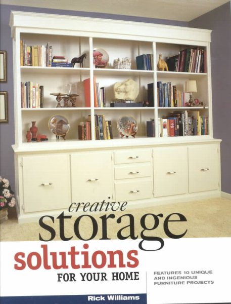 Creative Storage Solutions for Your Home: Includes 10 Beautiful Furniture Projects
