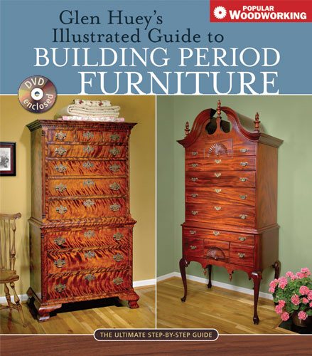 Glen Huey's Illustrated Guide to Building Period Furniture: The Ultimate Step-by-Step Guide (Popular Woodworking) cover