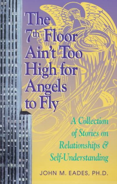 The 7th Floor Ain't Too High for Angels to Fly: A Collection of Stories on Relationships & Self-Understanding cover