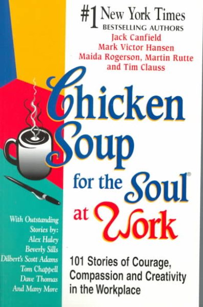 Chicken Soup for the Soul at Work: 101 Stories of Courage, Compassion & Creativity in the Workplace cover