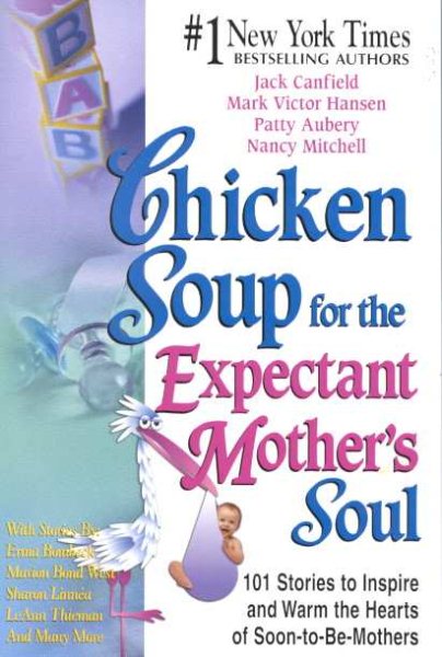 Chicken Soup for the Expectant Mother's Soul: 101 Stories to Inspire and Warm the Hearts of Soon-to-Be Mothers (Chicken Soup for the Soul) cover
