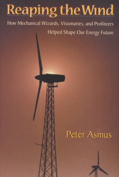 Reaping the Wind: How Mechanical Wizards, Visionaries, and Profiteers Helped Shape Our Energy Future