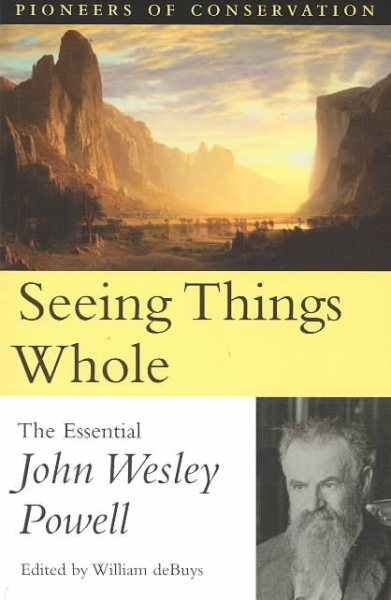 Seeing Things Whole: The Essential John Wesley Powell (Pioneers of Conservation) cover