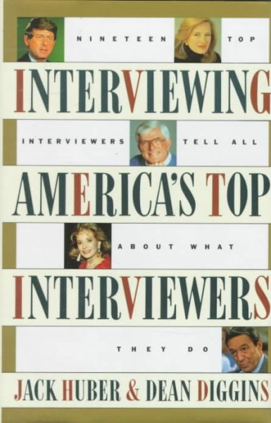 Interviewing America's Top Interviewers: 19 Top Interviewers Tell All About What They Do