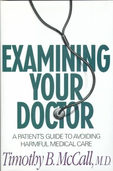 Examining Your Doctor: A Patient's Guide to Avoiding Harmful Medical Care cover