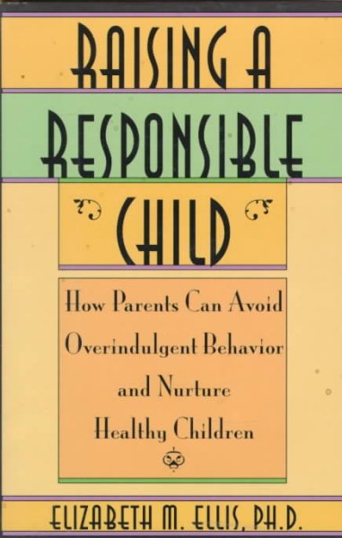 Raising a Responsible Child: How Parents Can Avoid Overindulgent Behavior and Nurture Healthy Children cover