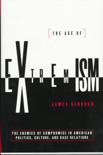The Age of Extremism: The Enemies of Compromise in American Politics, Culture, and Race Relations cover