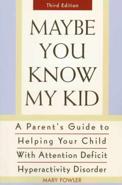 Maybe You Know My Kid 3rd Edition: A Parent's Guide to Identifying, Understanding, and HelpingYour Child With Attention Deficit Hyperactivity Disorder cover
