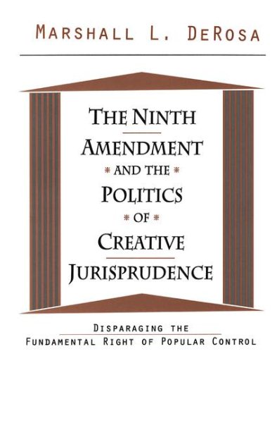 The Ninth Amendment and the Politics of Creative Jurisprudence: Disparaging the Fundamental Right of Popular Control cover