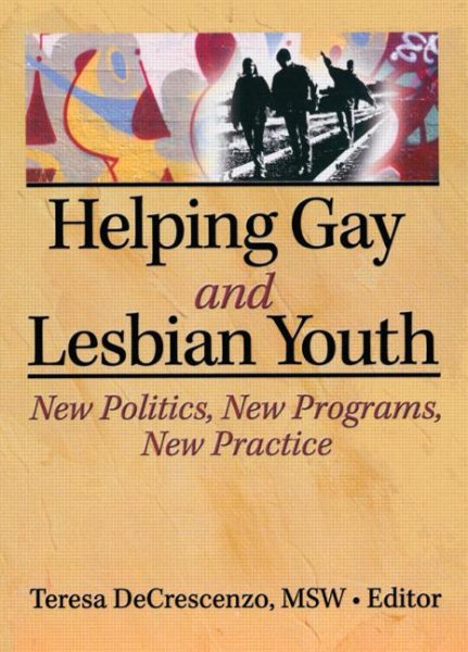 Helping Gay and Lesbian Youth: New Policies, New Programs, New Practice