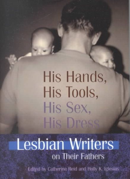 His Hands, His Tools, His Sex, His Dress: Lesbian Writers on Their Fathers