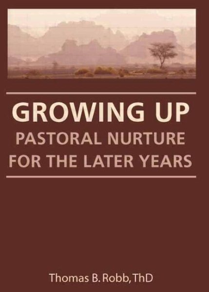 Growing Up: Pastoral Nurture for the Later Years (Haworth Religion, Ministry & Pastoral Care Series)