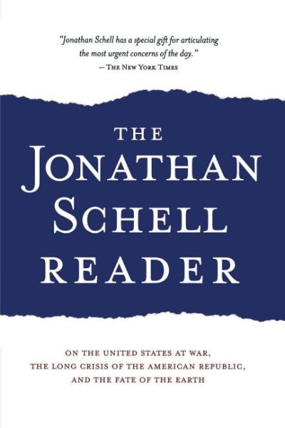 The Jonathan Schell Reader: On the United States at War, the Long Crisis of the American Republic, and the Fate of the Earth (Nation Books) cover