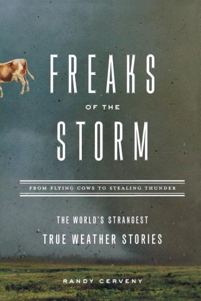 Freaks of the Storm: From Flying Cows to Stealing Thunder: The World's Strangest True Weather Stories cover