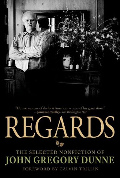 Regards: The Selected Nonfiction of John Gregory Dunne cover
