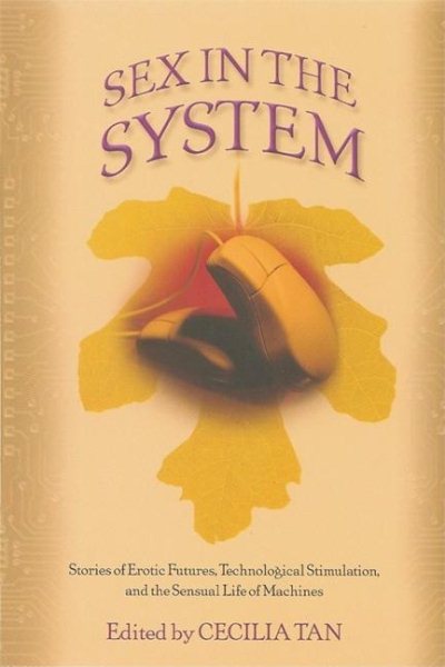 Sex in the System: Stories of Erotic Futures, Technological Stimulation, and the Sensual Life of Machines cover