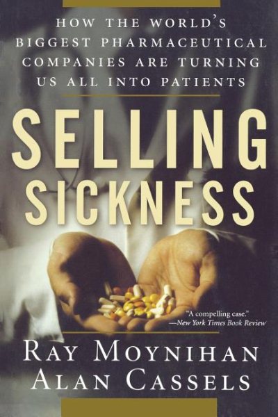 Selling Sickness: How the World's Biggest Pharmaceutical Companies Are Turning Us All Into Patients cover